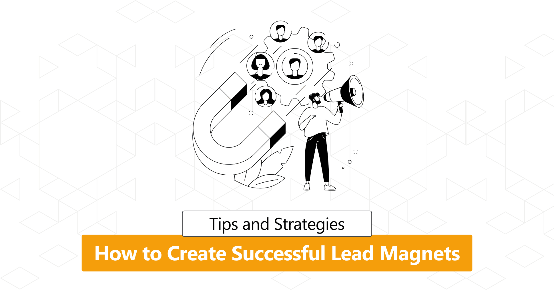 How to Create Successful Lead Magnets: Tips and Strategies